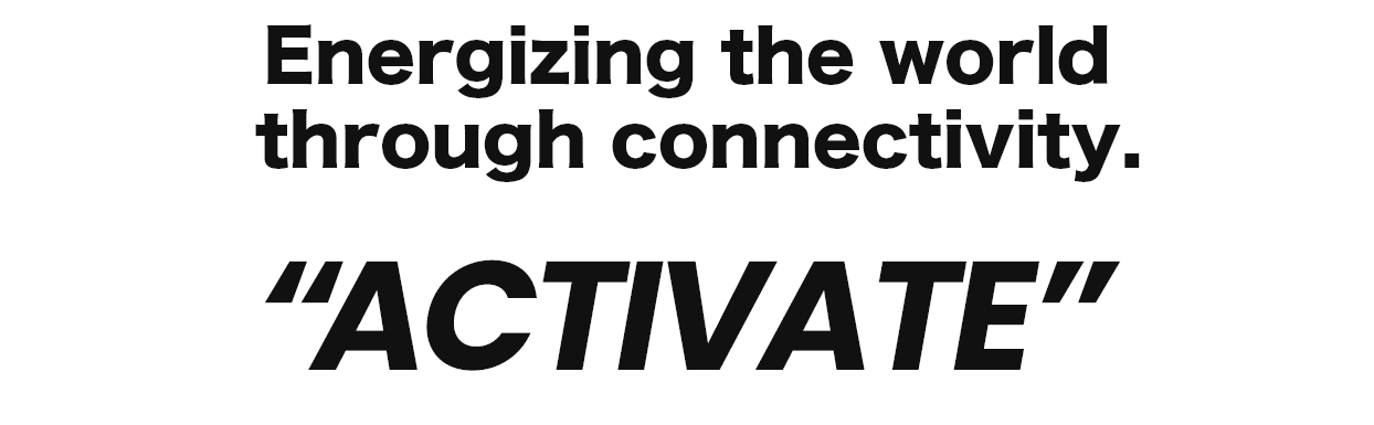 Connecting the world to energize people and lifestyles worldwide. “ACTIVATE”